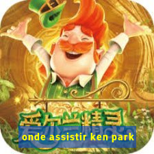 onde assistir ken park